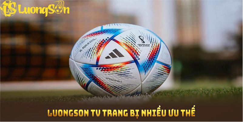 Luongson tv trang bị nhiều ưu thế 
